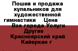 Пошив и продажа купальников для художественной гимнастики  › Цена ­ 8 000 - Все города Услуги » Другие   . Красноярский край,Кайеркан г.